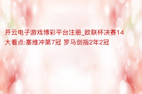 开云电子游戏博彩平台注册_欧联杯决赛14大看点:塞维冲第7冠 罗马剑指2年2冠