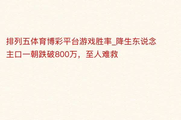 排列五体育博彩平台游戏胜率_降生东说念主口一朝跌破800万，至人难救